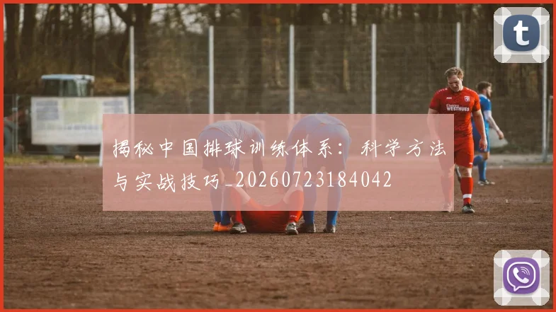 揭秘中国排球训练体系:科学方法与实战技巧_20260723184042
