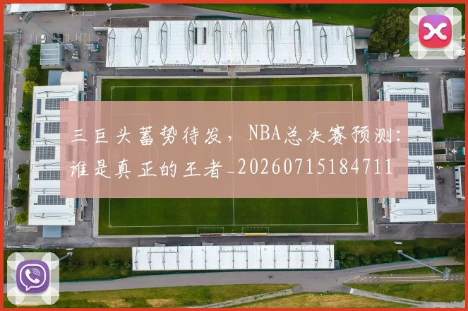 三巨头蓄势待发，NBA总决赛预测：谁是真正的王者_20260715184711