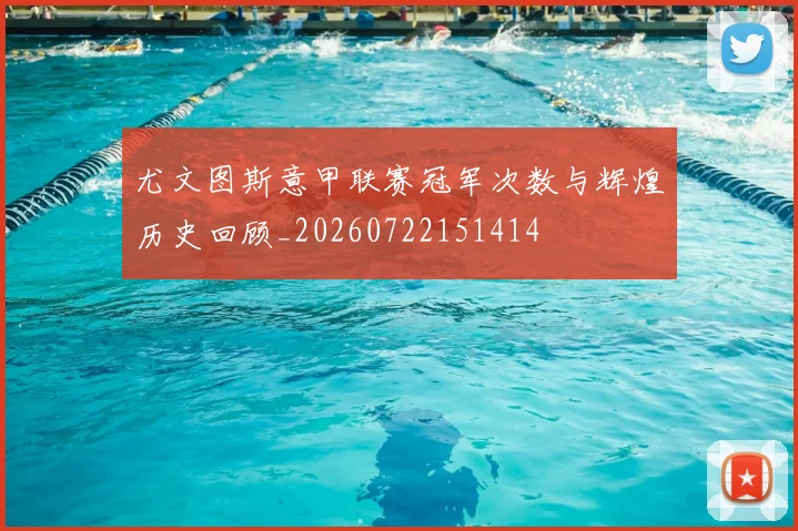 尤文图斯意甲联赛冠军次数与辉煌历史回顾_20260722151414
