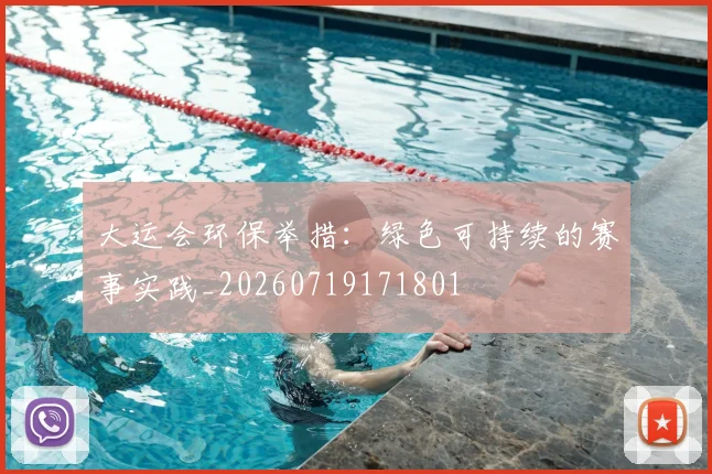 大运会环保举措:绿色可持续的赛事实践_20260719171801