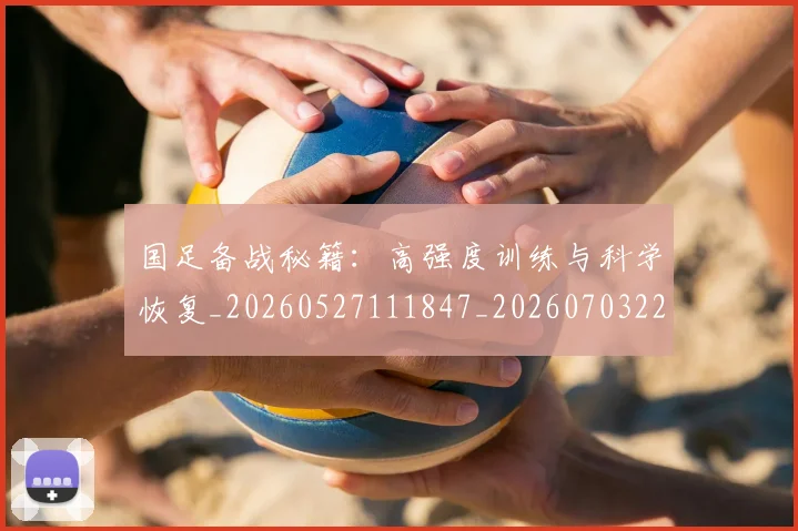 国足备战秘籍：高强度训练与科学恢复_20260527111847_20260703223357