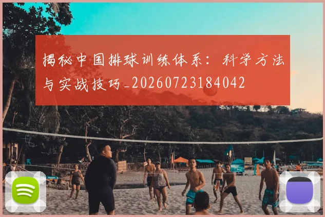 揭秘中国排球训练体系:科学方法与实战技巧_20260723184042
